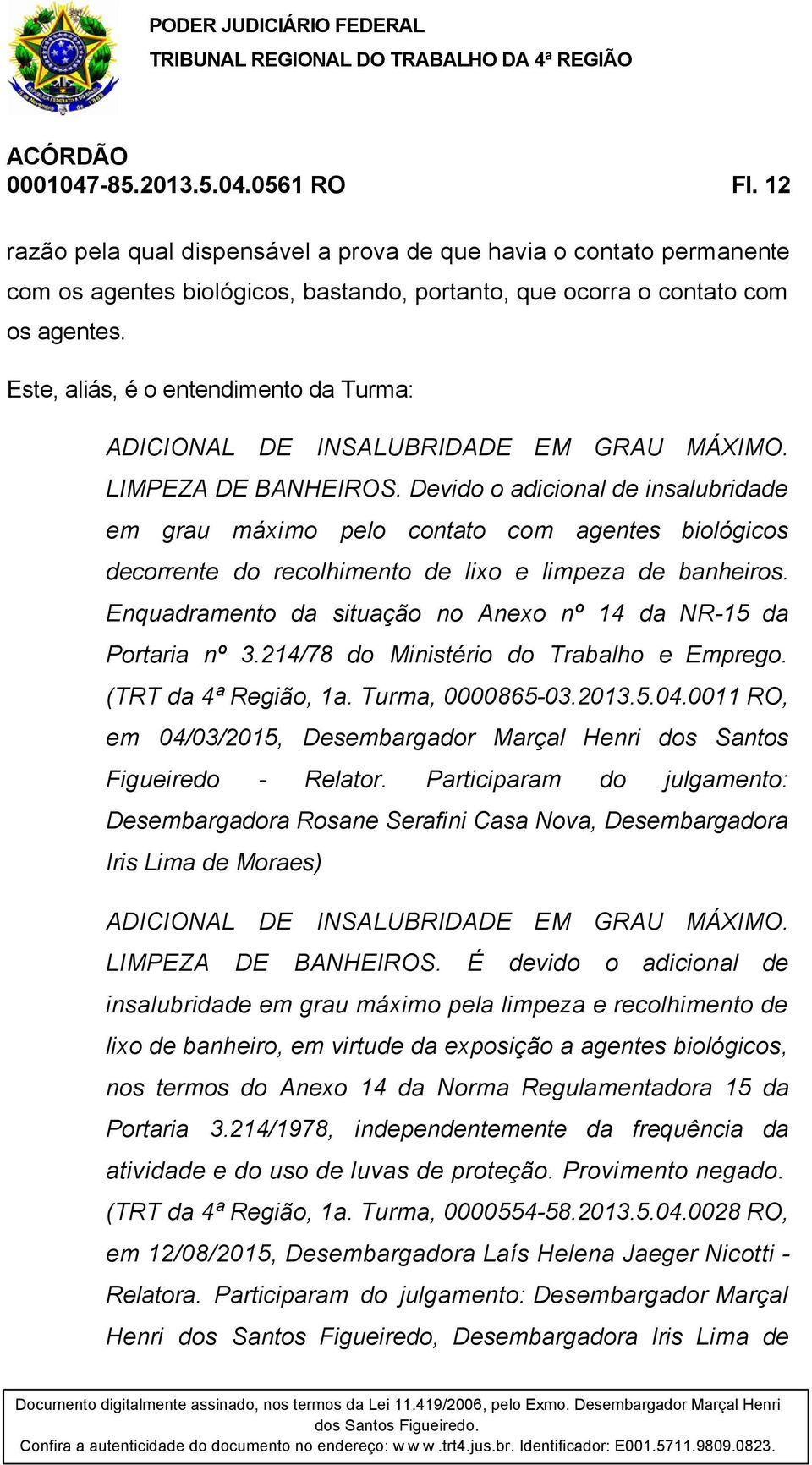 Devido o adicional de insalubridade em grau máximo pelo contato com agentes biológicos decorrente do recolhimento de lixo e limpeza de banheiros.