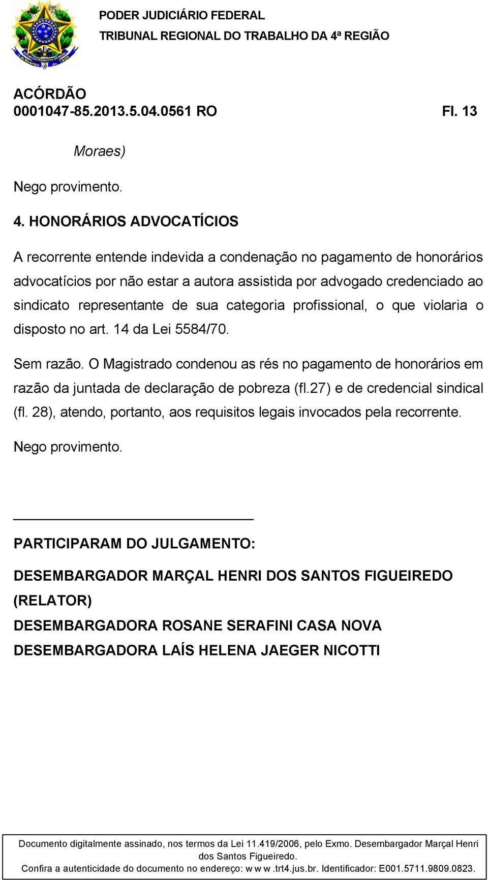 representante de sua categoria profissional, o que violaria o disposto no art. 14 da Lei 5584/70. Sem razão.