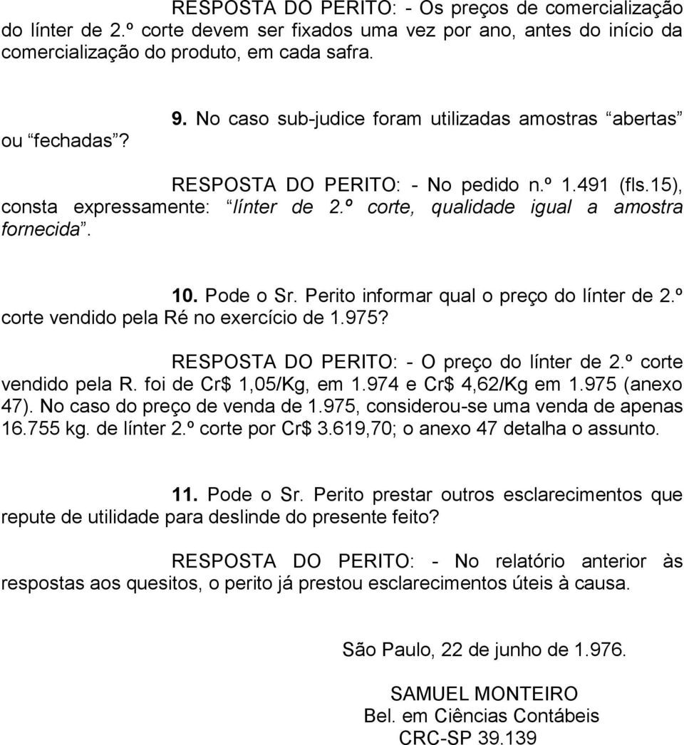 Perito informar qual o preço do línter de 2.º corte vendido pela Ré no exercício de 1.975? RESPOSTA DO PERITO: - O preço do línter de 2.º corte vendido pela R. foi de Cr$ 1,05/Kg, em 1.