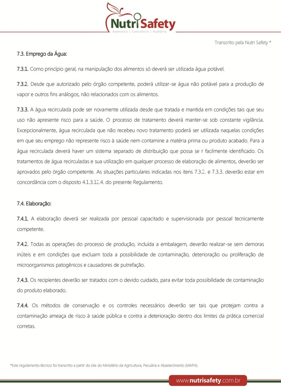 3. A água recirculada pode ser novamente utilizada desde que tratada e mantida em condições tais que seu uso não apresente risco para a saúde.