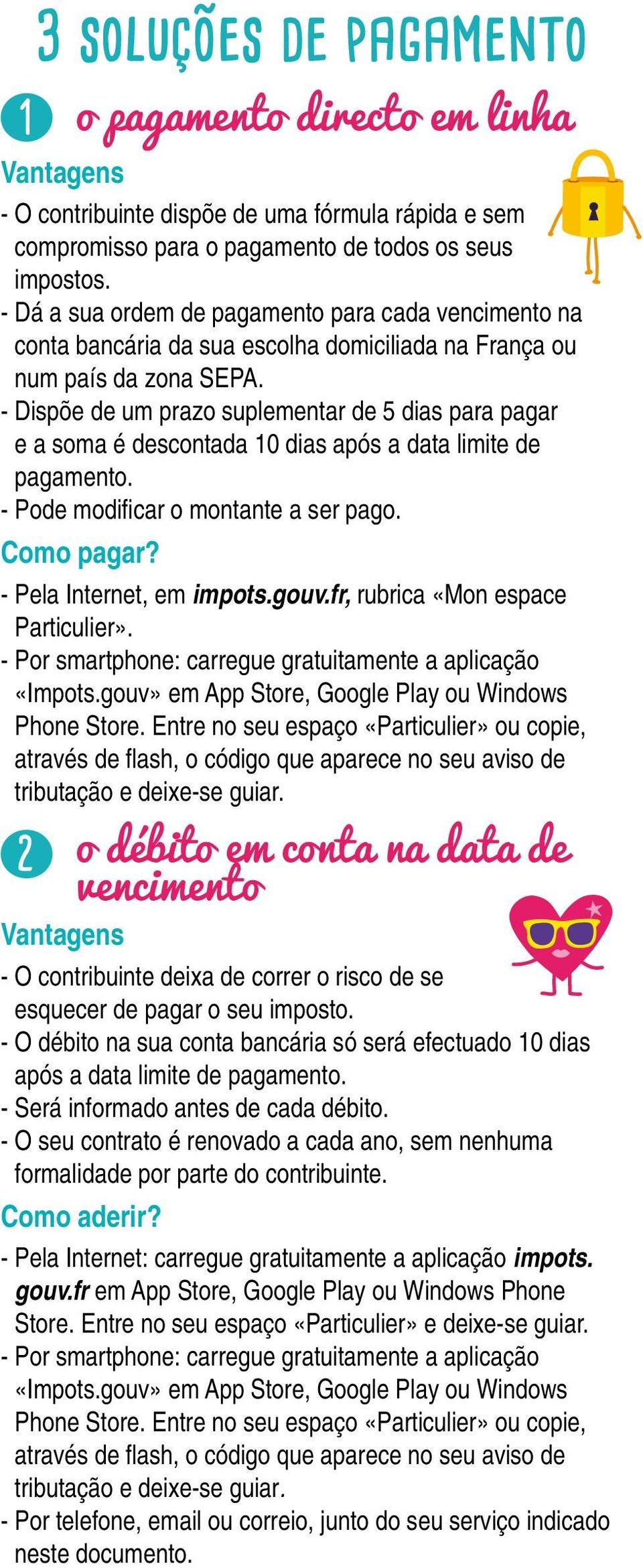 - Dispõe de um prazo suplementar de 5 dias para pagar e a soma é descontada 10 dias após a data limite de pagamento. - Pode modifi car o montante a ser pago. Como pagar? - Pela Internet, em impots.