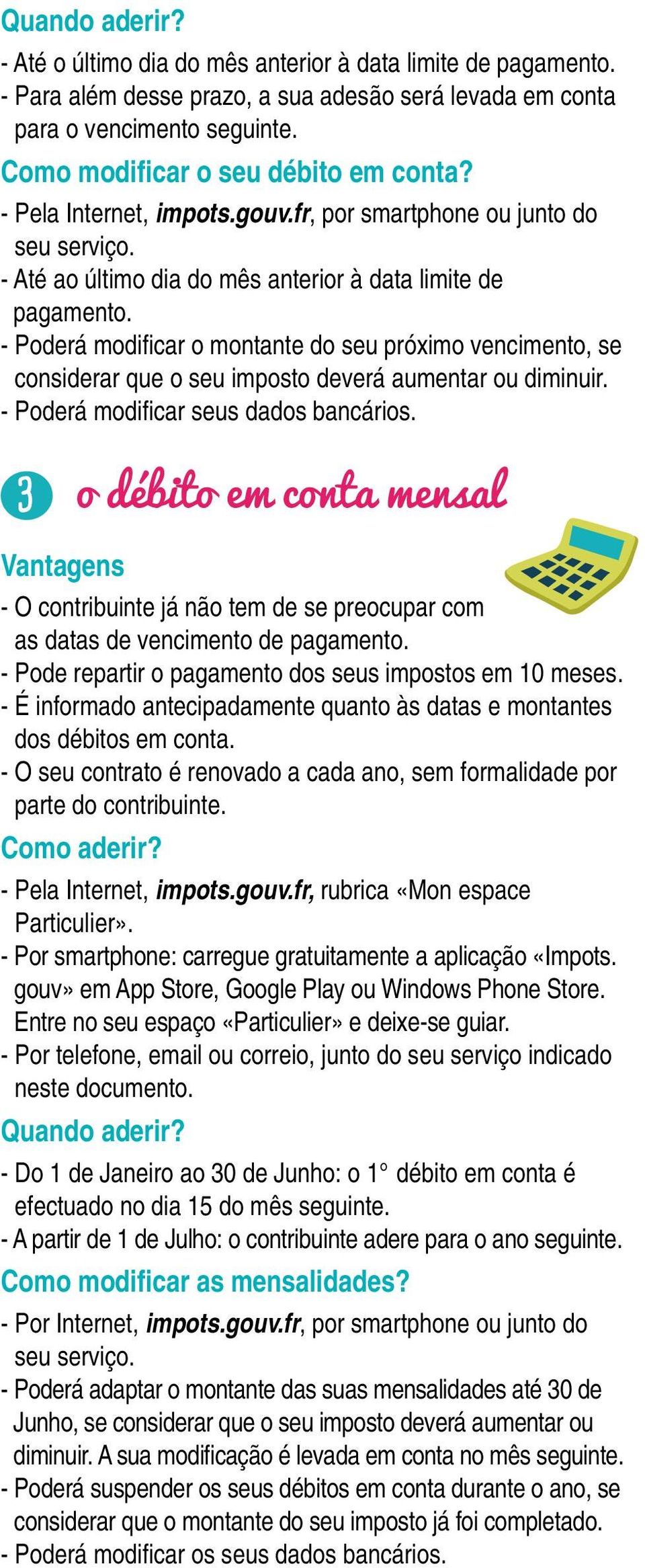 - Poderá modifi car o montante do seu próximo vencimento, se considerar que o seu imposto deverá aumentar ou diminuir. - Poderá modifi car seus dados bancários.