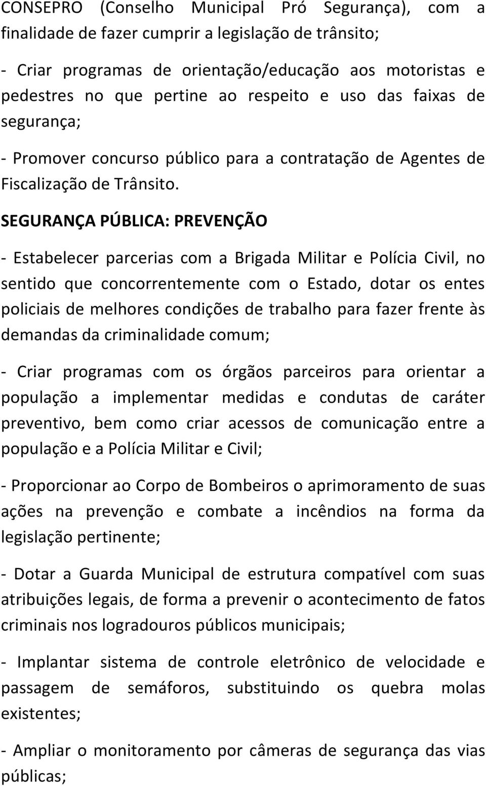 SEGURANÇA PÚBLICA: PREVENÇÃO - Estabelecer parcerias com a Brigada Militar e Polícia Civil, no sentido que concorrentemente com o Estado, dotar os entes policiais de melhores condições de trabalho