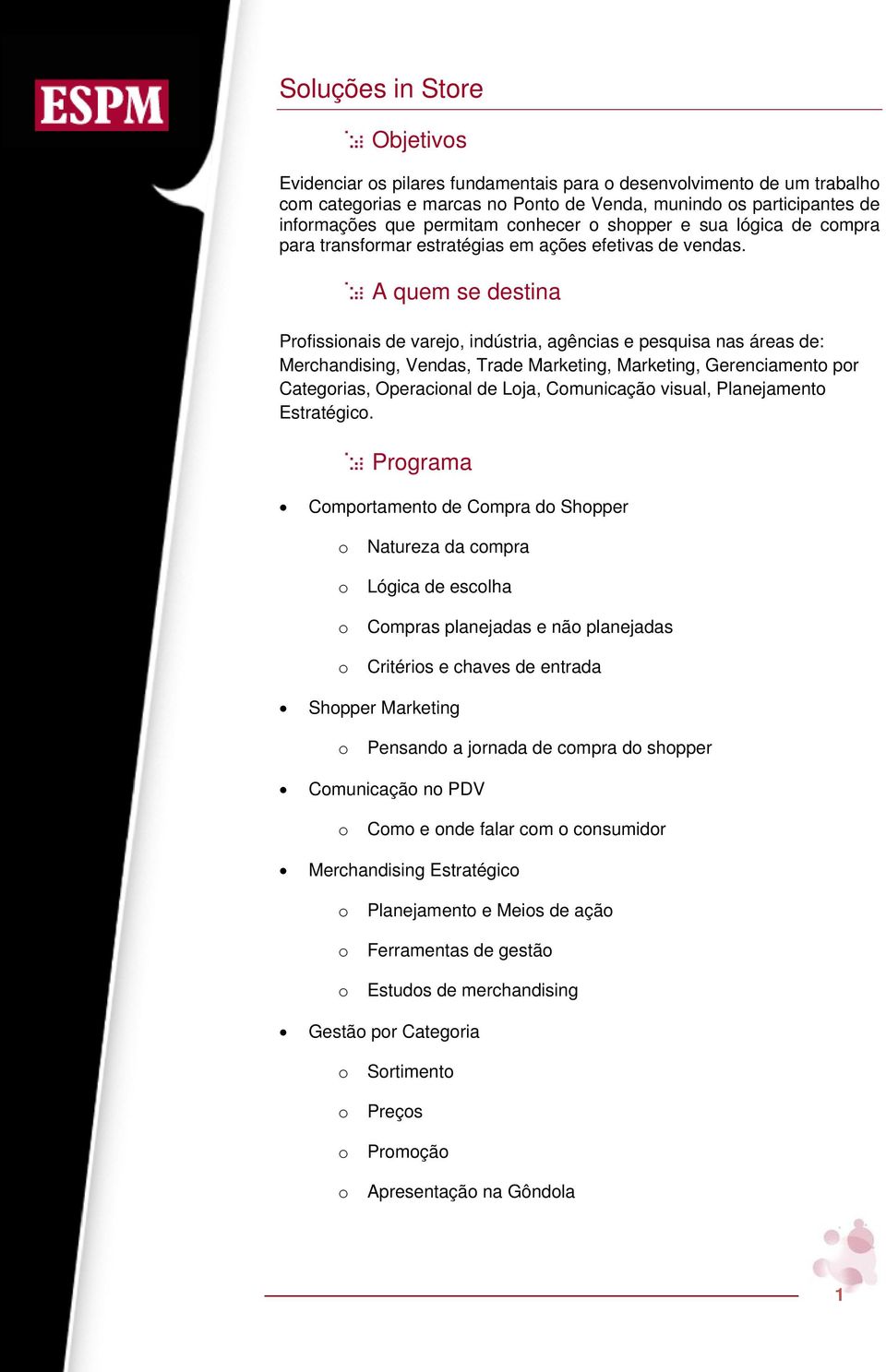 A quem se destina Prfissinais de varej, indústria, agências e pesquisa nas áreas de: Merchandising, Vendas, Trade Marketing, Marketing, Gerenciament pr Categrias, Operacinal de Lja, Cmunicaçã visual,