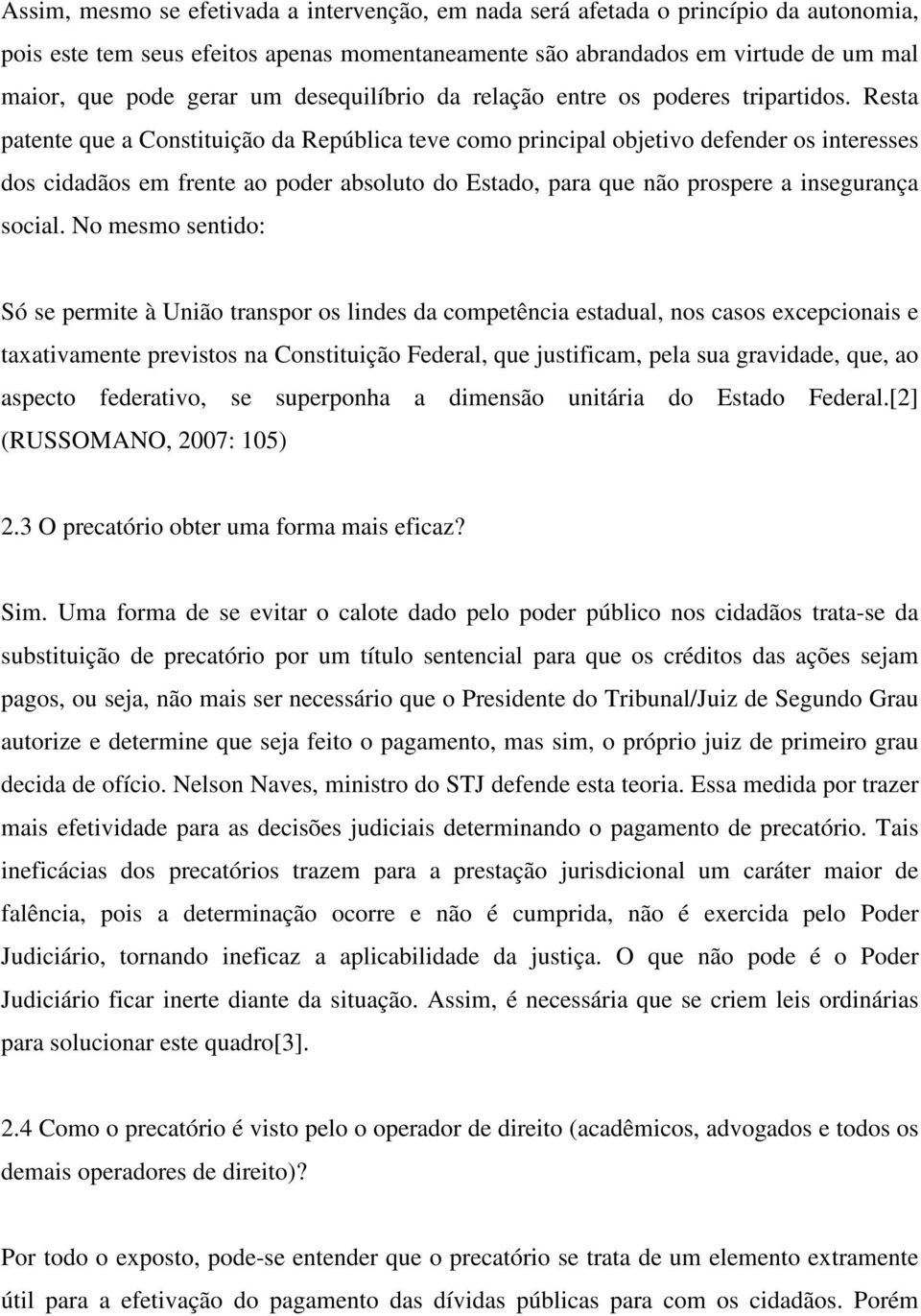 Resta patente que a Constituição da República teve como principal objetivo defender os interesses dos cidadãos em frente ao poder absoluto do Estado, para que não prospere a insegurança social.