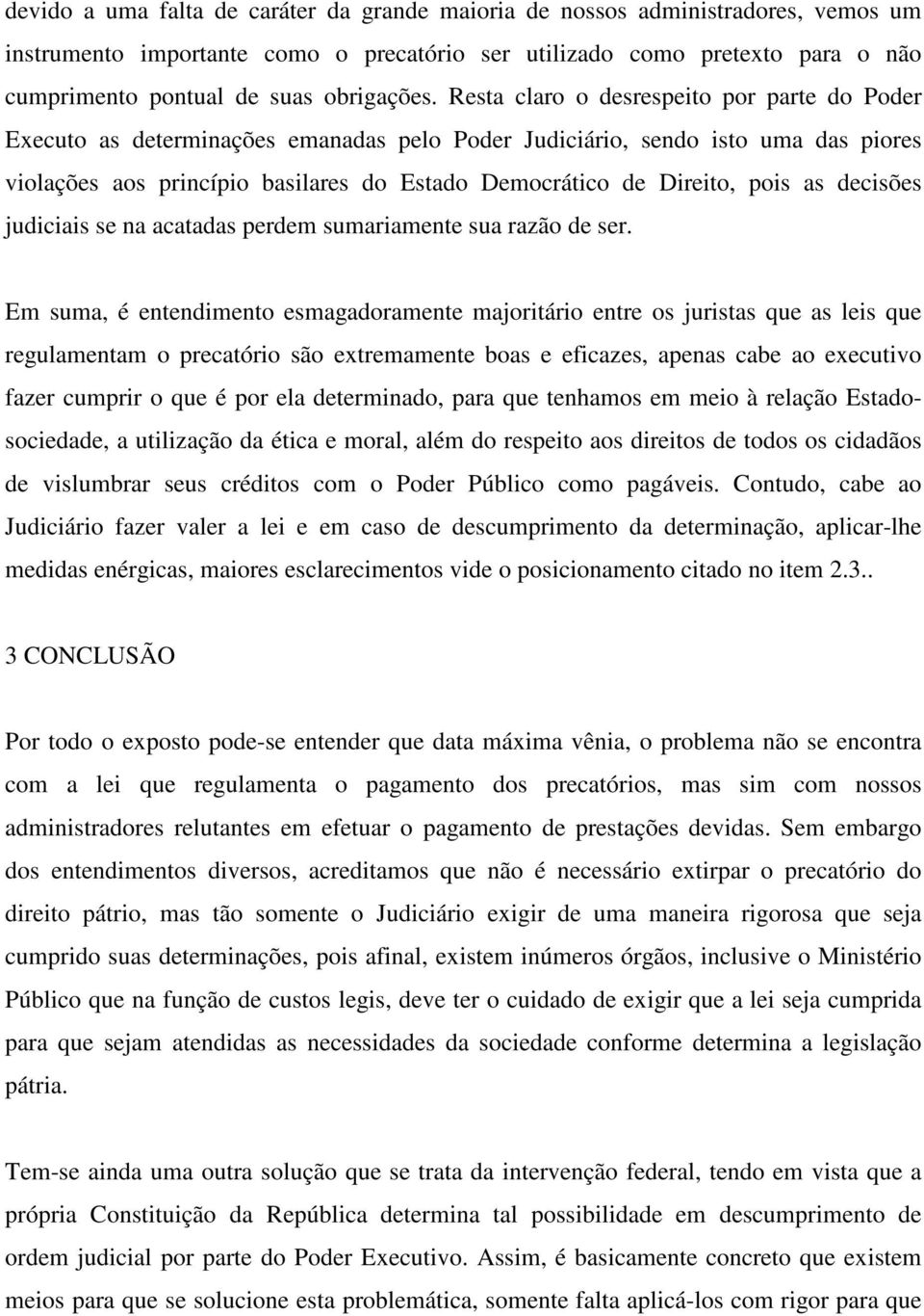 Resta claro o desrespeito por parte do Poder Executo as determinações emanadas pelo Poder Judiciário, sendo isto uma das piores violações aos princípio basilares do Estado Democrático de Direito,