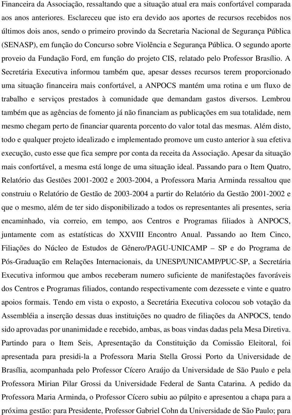 Violência e Segurança Pública. O segundo aporte proveio da Fundação Ford, em função do projeto CIS, relatado pelo Professor Brasílio.