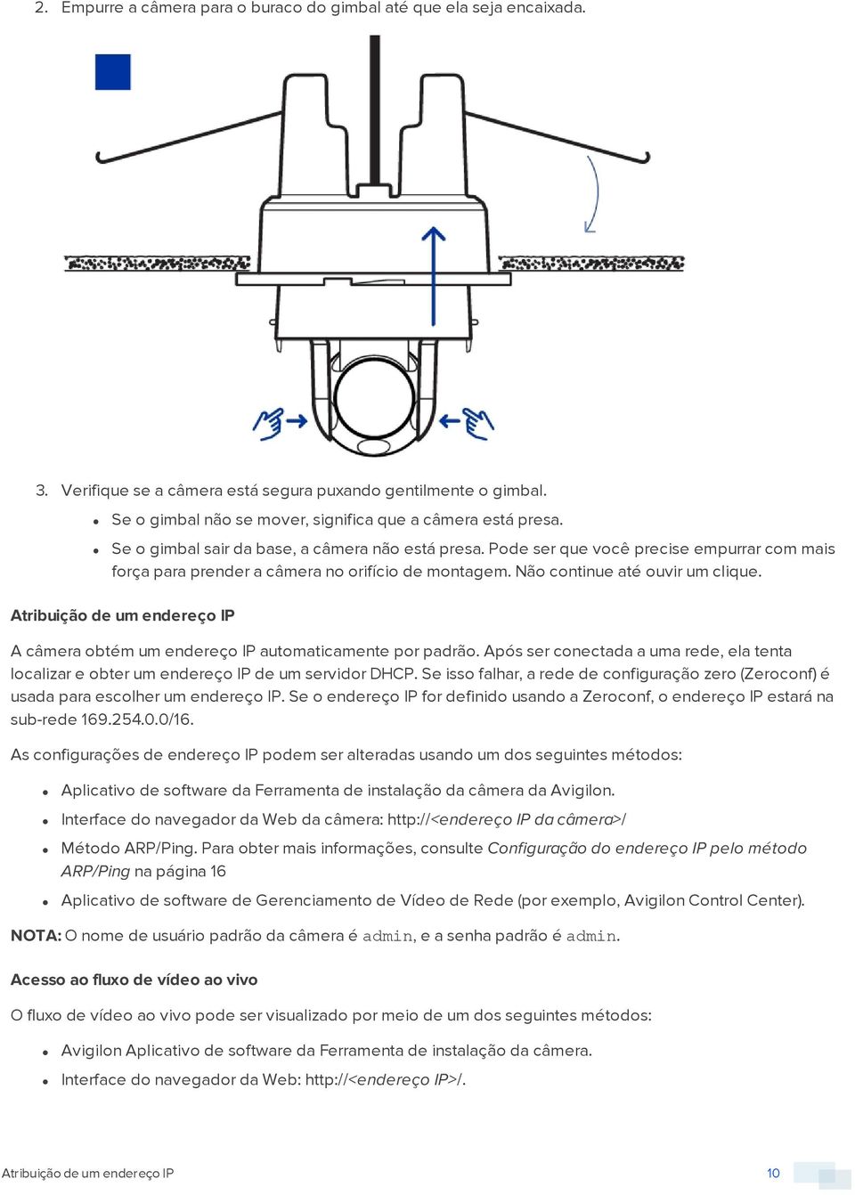 Atribuição de um endereço IP A câmera obtém um endereço IP automaticamente por padrão. Após ser conectada a uma rede, ela tenta localizar e obter um endereço IP de um servidor DHCP.