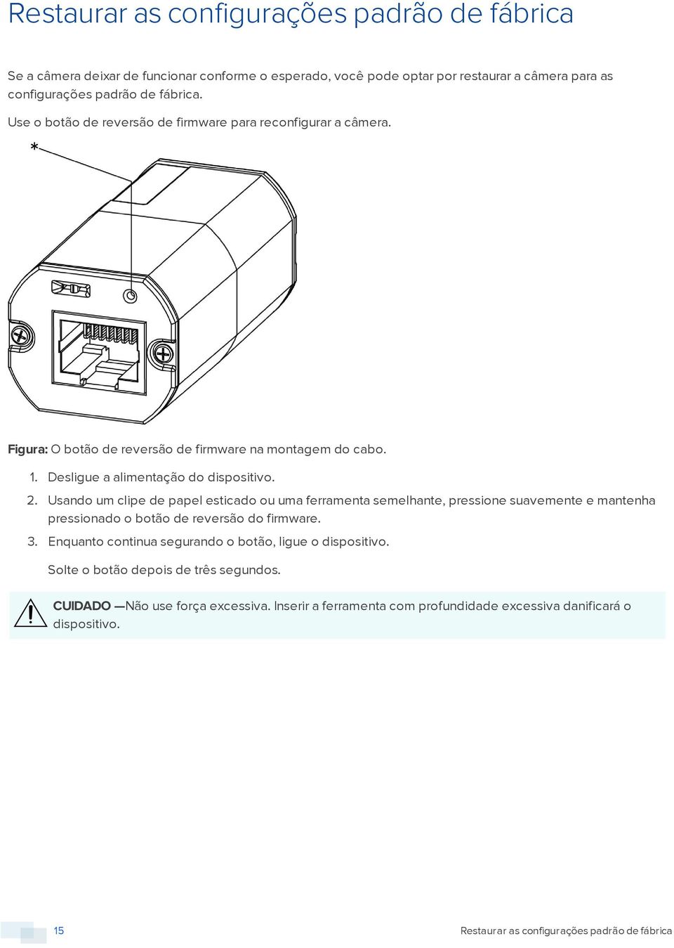 Usando um clipe de papel esticado ou uma ferramenta semelhante, pressione suavemente e mantenha pressionado o botão de reversão do firmware. 3.