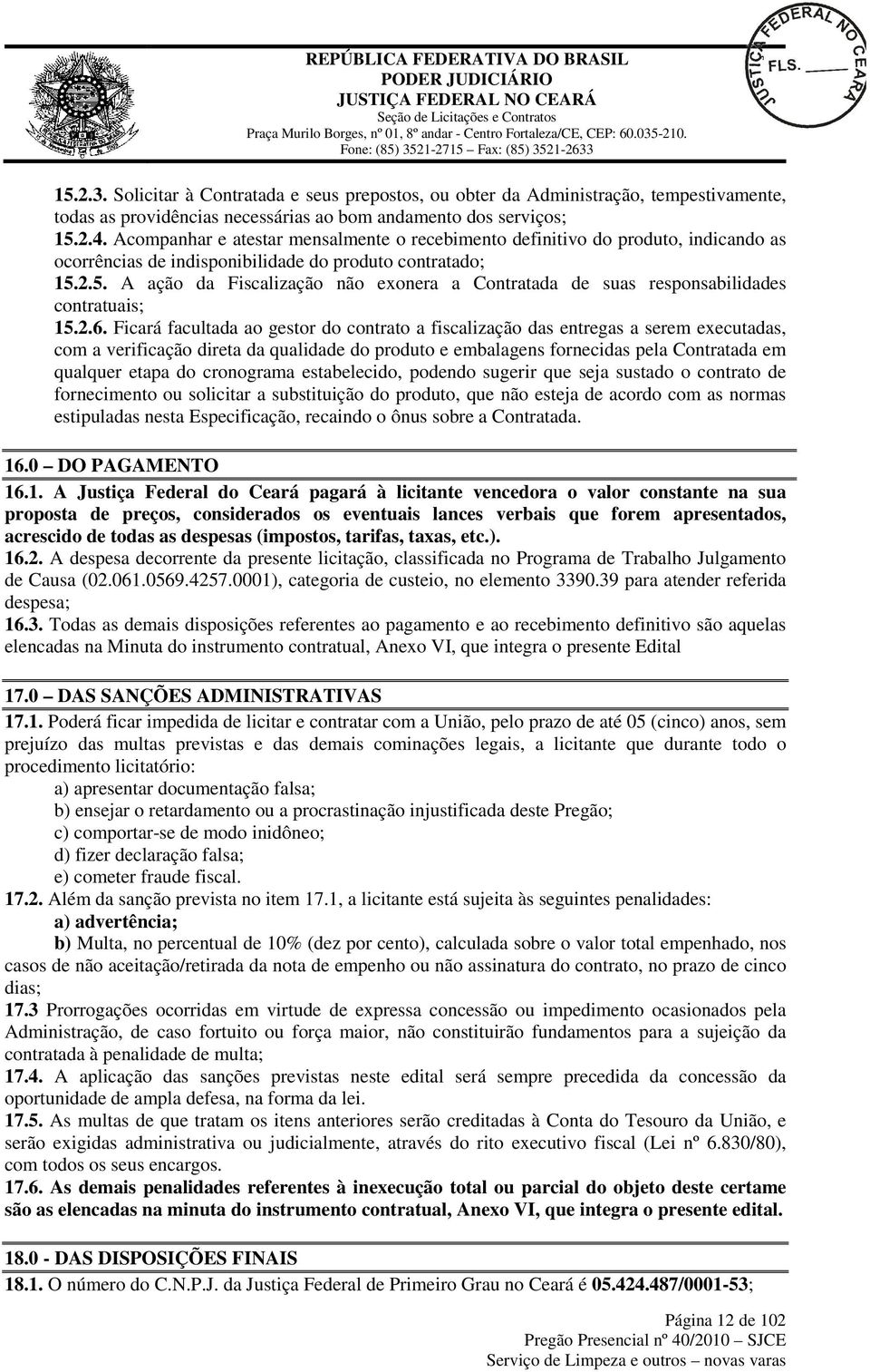 2.5. A ação da Fiscalização não exonera a Contratada de suas responsabilidades contratuais; 15.2.6.