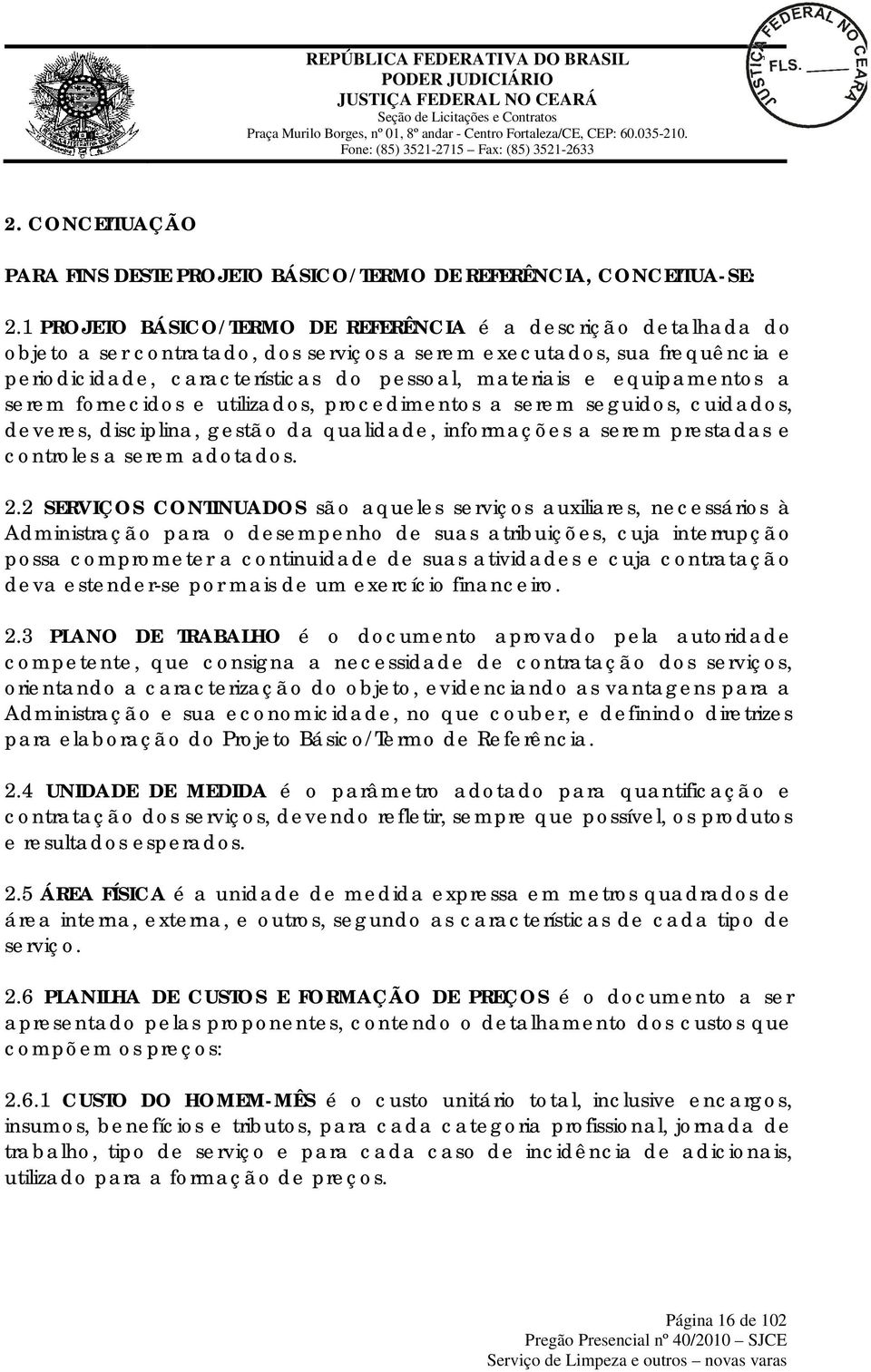 equipamentos a serem fornecidos e utilizados, procedimentos a serem seguidos, cuidados, deveres, disciplina, gestão da qualidade, informações a serem prestadas e controles a serem adotados. 2.