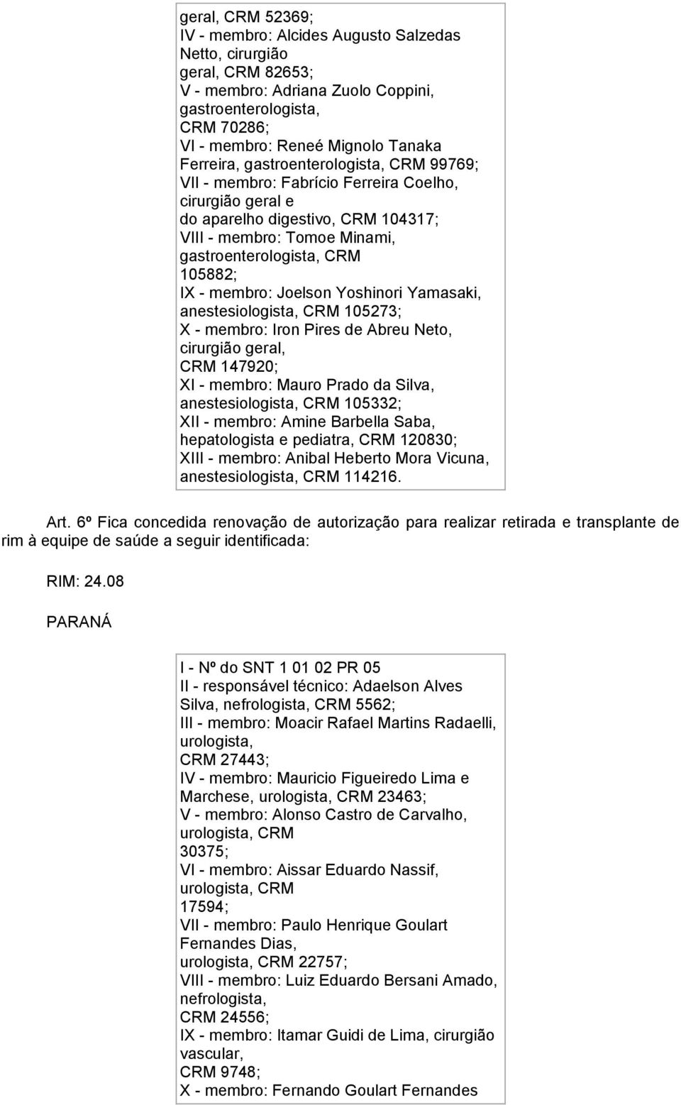 - membro: Joelson Yoshinori Yamasaki, anestesiologista, CRM 105273; X - membro: Iron Pires de Abreu Neto, cirurgião geral, CRM 147920; XI - membro: Mauro Prado da Silva, anestesiologista, CRM 105332;