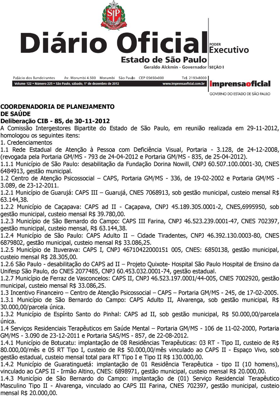 128, de 24-12-2008, (revogada pela Portaria GM/MS - 793 de 24-04-2012 e Portaria GM/MS - 835, de 25-04-2012). 1.1.1 Município de São Paulo: desabilitação da Fundação Dorina Nowill, CNPJ 60.507.100.