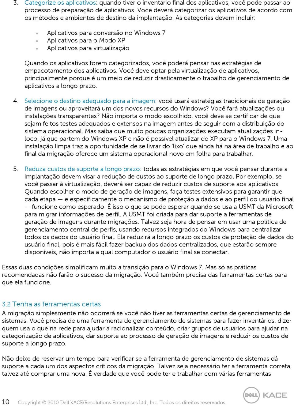 As categorias devem incluir: Aplicativos para conversão no Windows 7 Aplicativos para o Modo XP Aplicativos para virtualização Quando os aplicativos forem categorizados, você poderá pensar nas