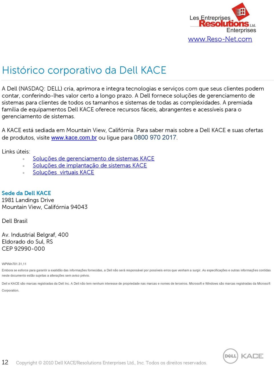 A premiada família de equipamentos Dell KACE oferece recursos fáceis, abrangentes e acessíveis para o gerenciamento de sistemas. A KACE está sediada em Mountain View, Califórnia.