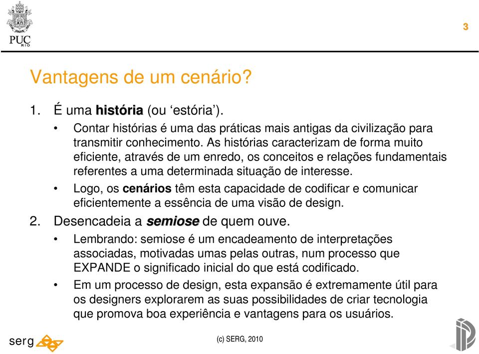 Logo, os cenários têm esta capacidade de codificar e comunicar eficientemente a essência de uma visão de design. 2. Desencadeia a semiose de quem ouve.