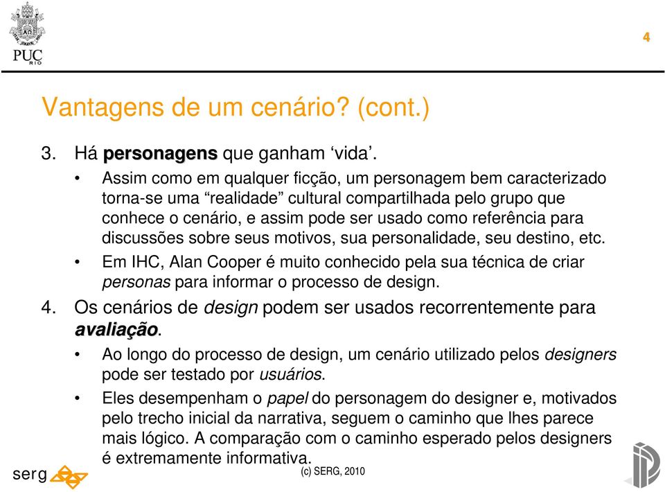 sobre seus motivos, sua personalidade, seu destino, etc. Em IHC, Alan Cooper é muito conhecido pela sua técnica de criar personas para informar o processo de design. 4.