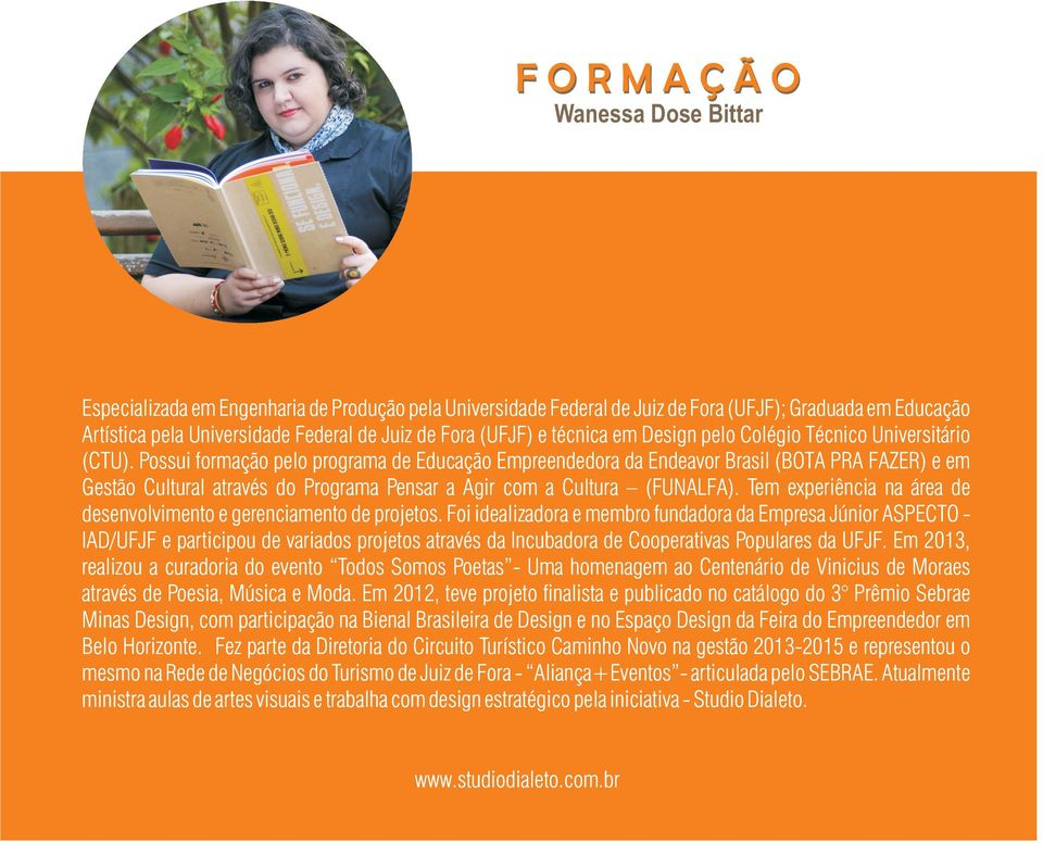 Possui formação pelo programa de Educação Empreendedora da Endeavor Brasil (BOTA PRA FAZER) e em Gestão Cultural através do Programa Pensar a Agir com a Cultura (FUNALFA).