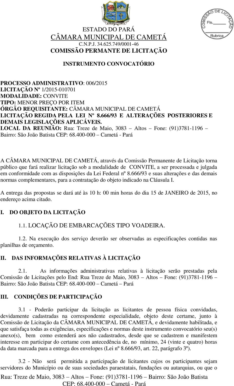 LOCAL DA REUNIÃO: Rua: Treze de Maio, 3083 Altos Fone: (91)3781-1196 Bairro: São João Batista A, através da Comissão Permanente de Licitação torna público que fará realizar licitação sob a modalidade