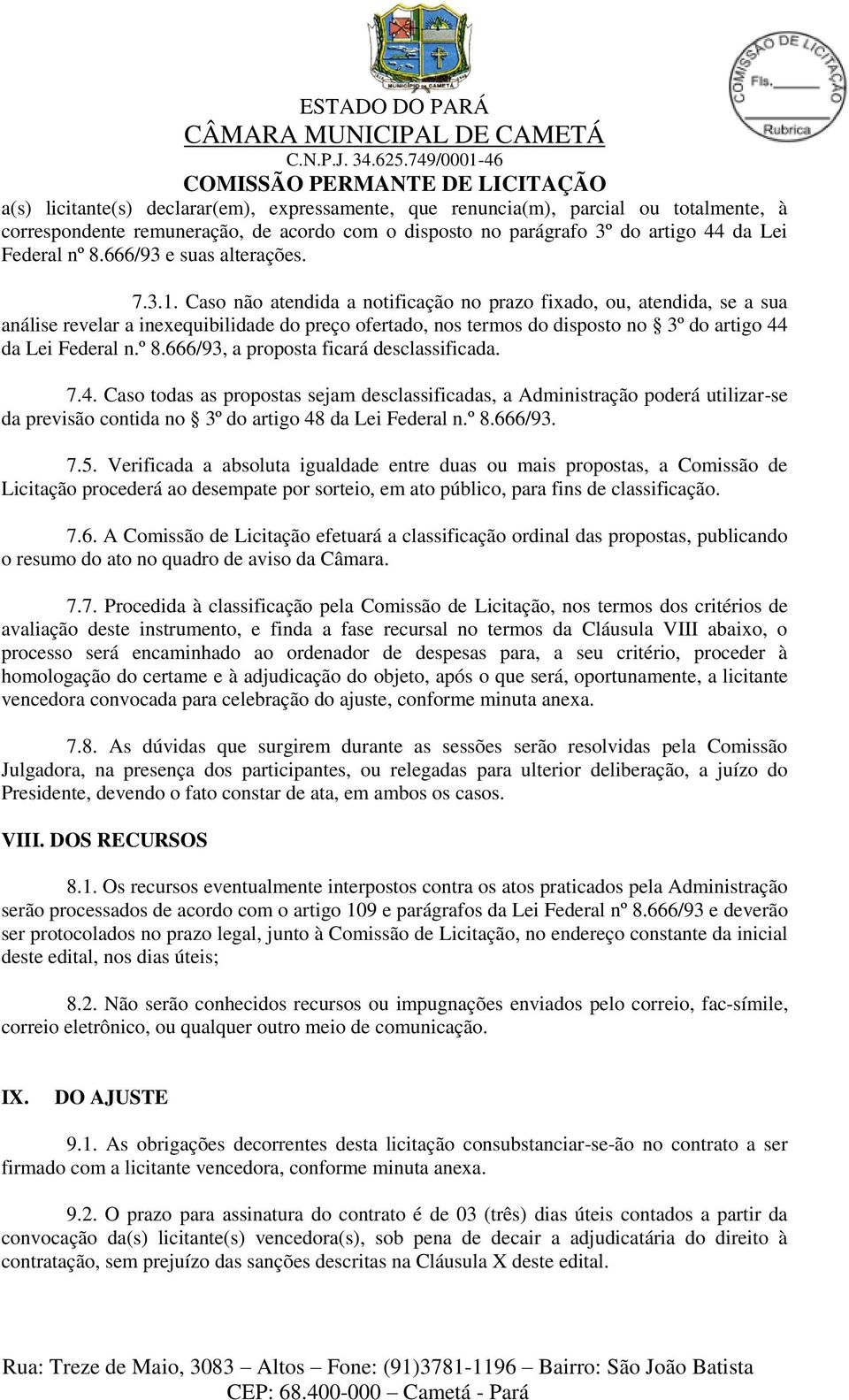 Caso não atendida a notificação no prazo fixado, ou, atendida, se a sua análise revelar a inexequibilidade do preço ofertado, nos termos do disposto no 3º do artigo 44 da Lei Federal n.º 8.