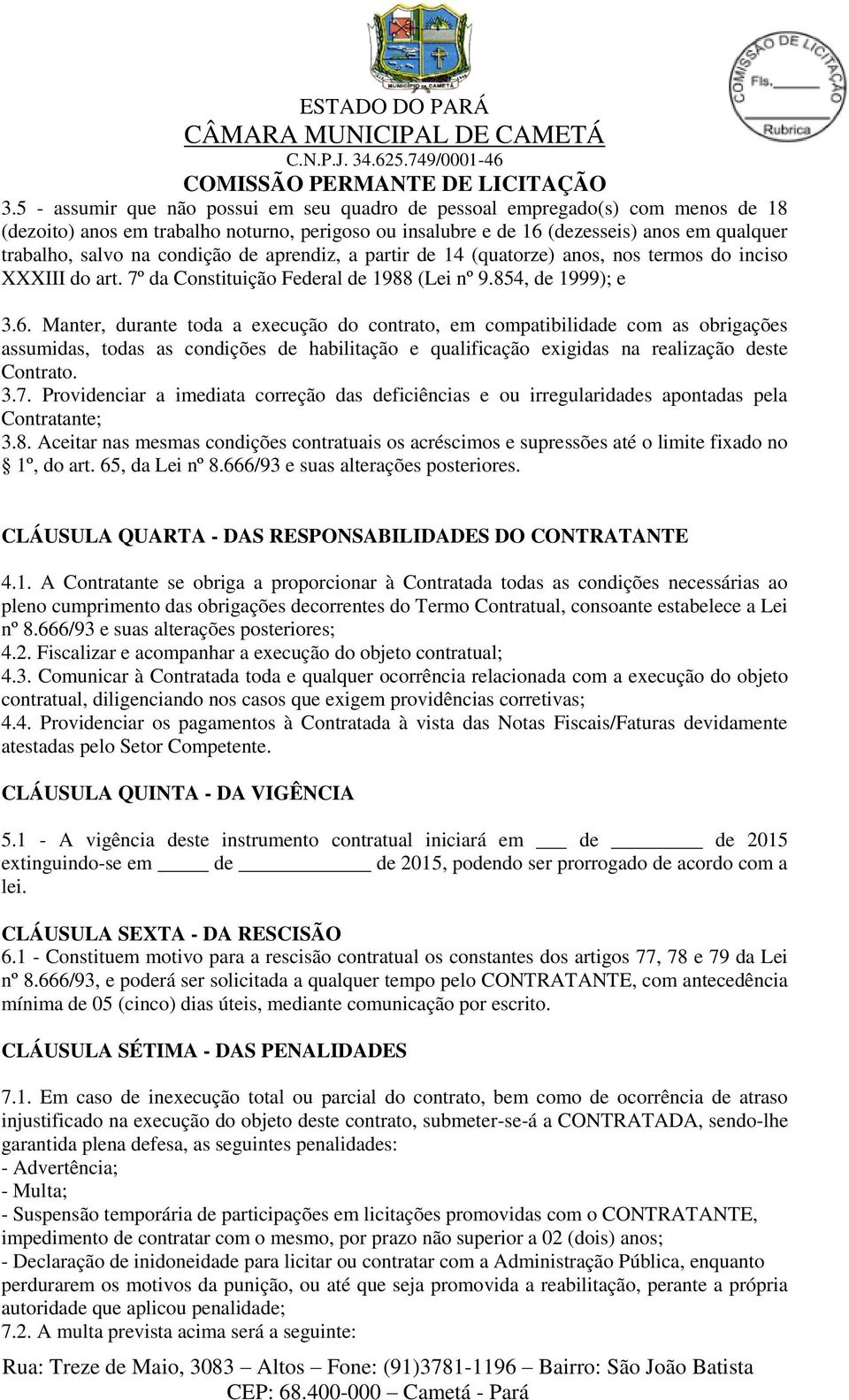 Manter, durante toda a execução do contrato, em compatibilidade com as obrigações assumidas, todas as condições de habilitação e qualificação exigidas na realização deste Contrato. 3.7.