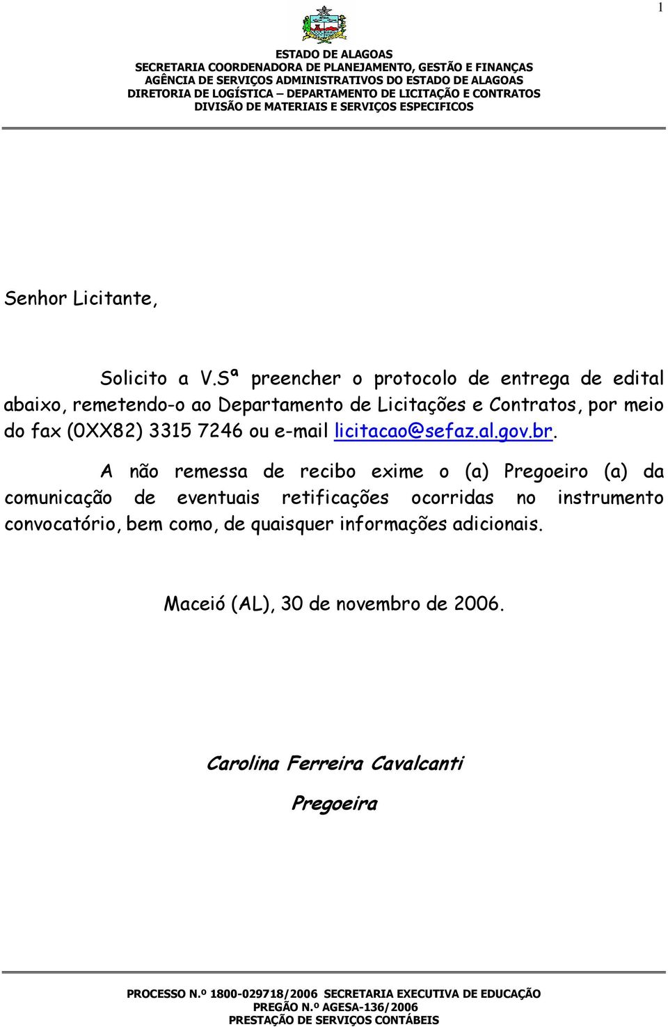 meio do fax (0XX82) 3315 7246 ou e-mail licitacao@sefaz.al.gov.br.