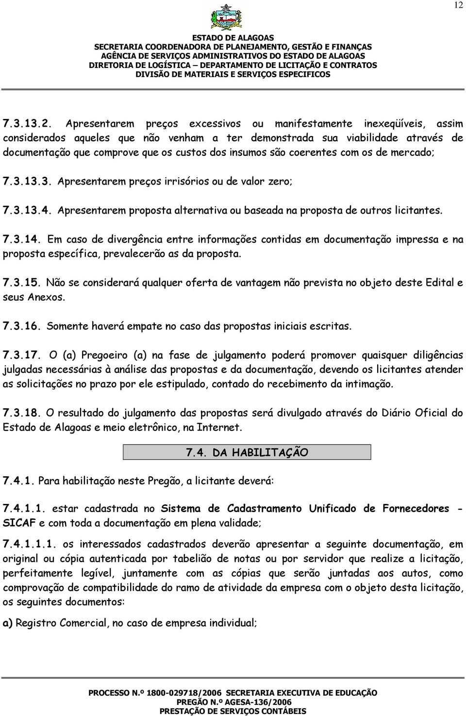 7.3.14. Em caso de divergência entre informações contidas em documentação impressa e na proposta específica, prevalecerão as da proposta. 7.3.15.