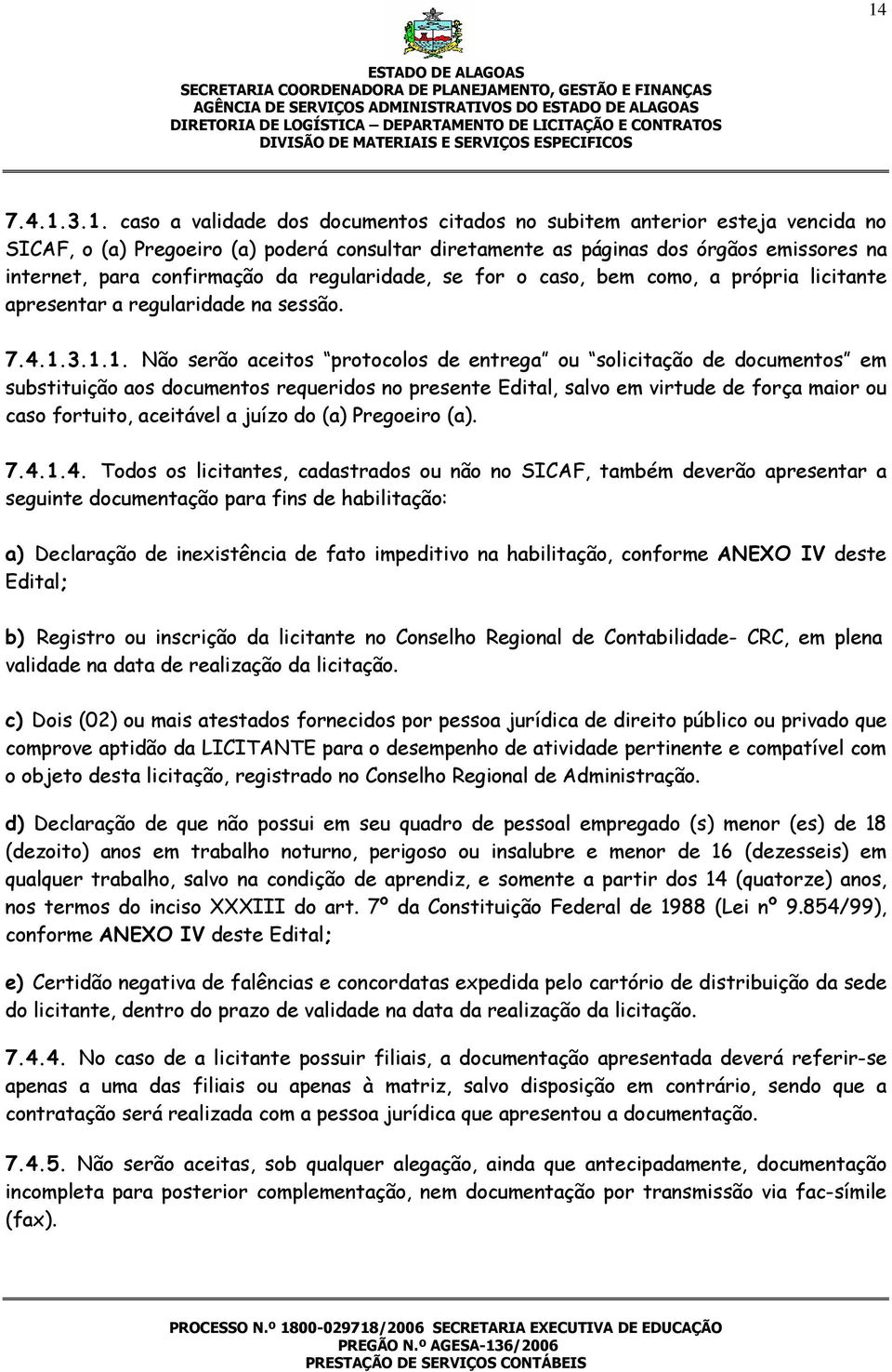 3.1.1. Não serão aceitos protocolos de entrega ou solicitação de documentos em substituição aos documentos requeridos no presente Edital, salvo em virtude de força maior ou caso fortuito, aceitável a