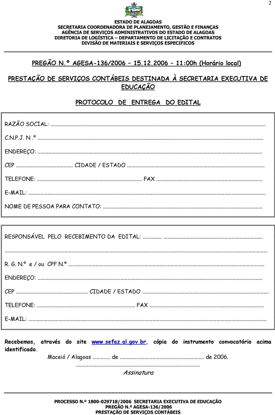 .. RESPONSÁVEL PELO RECEBIMENTO DA EDITAL:......... R. G. N.º e / ou CPF N.º... ENDEREÇO:... CEP... CIDADE / ESTADO... TELEFONE:... FAX.