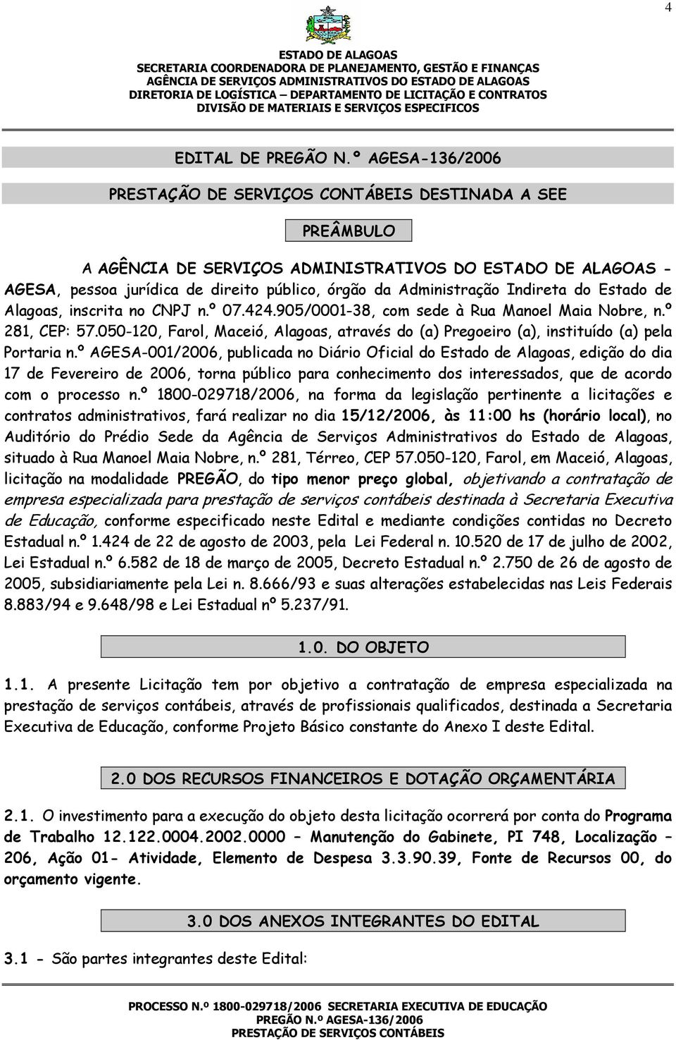 º AGESA-001/2006, publicada no Diário Oficial do Estado de Alagoas, edição do dia 17 de Fevereiro de 2006, torna público para conhecimento dos interessados, que de acordo com o processo n.