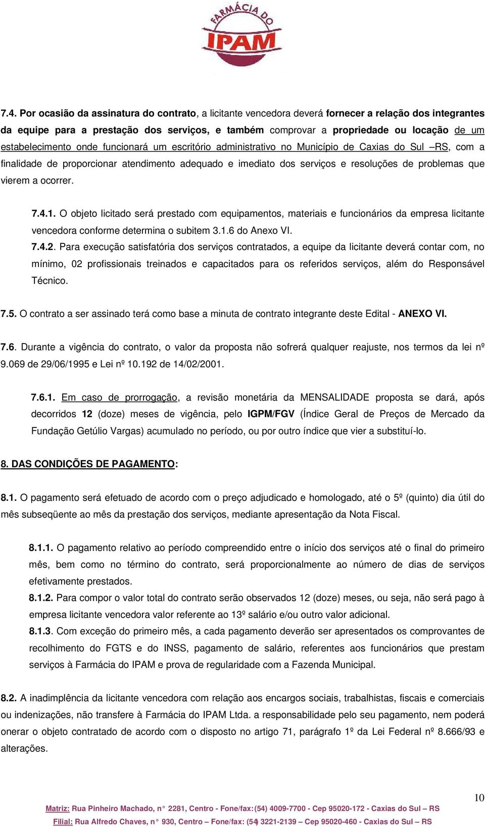 que vierem a ocorrer. 7.4.1. O objeto licitado será prestado com equipamentos, materiais e funcionários da empresa licitante vencedora conforme determina o subitem 3.1.6 do Anexo VI. 7.4.2.