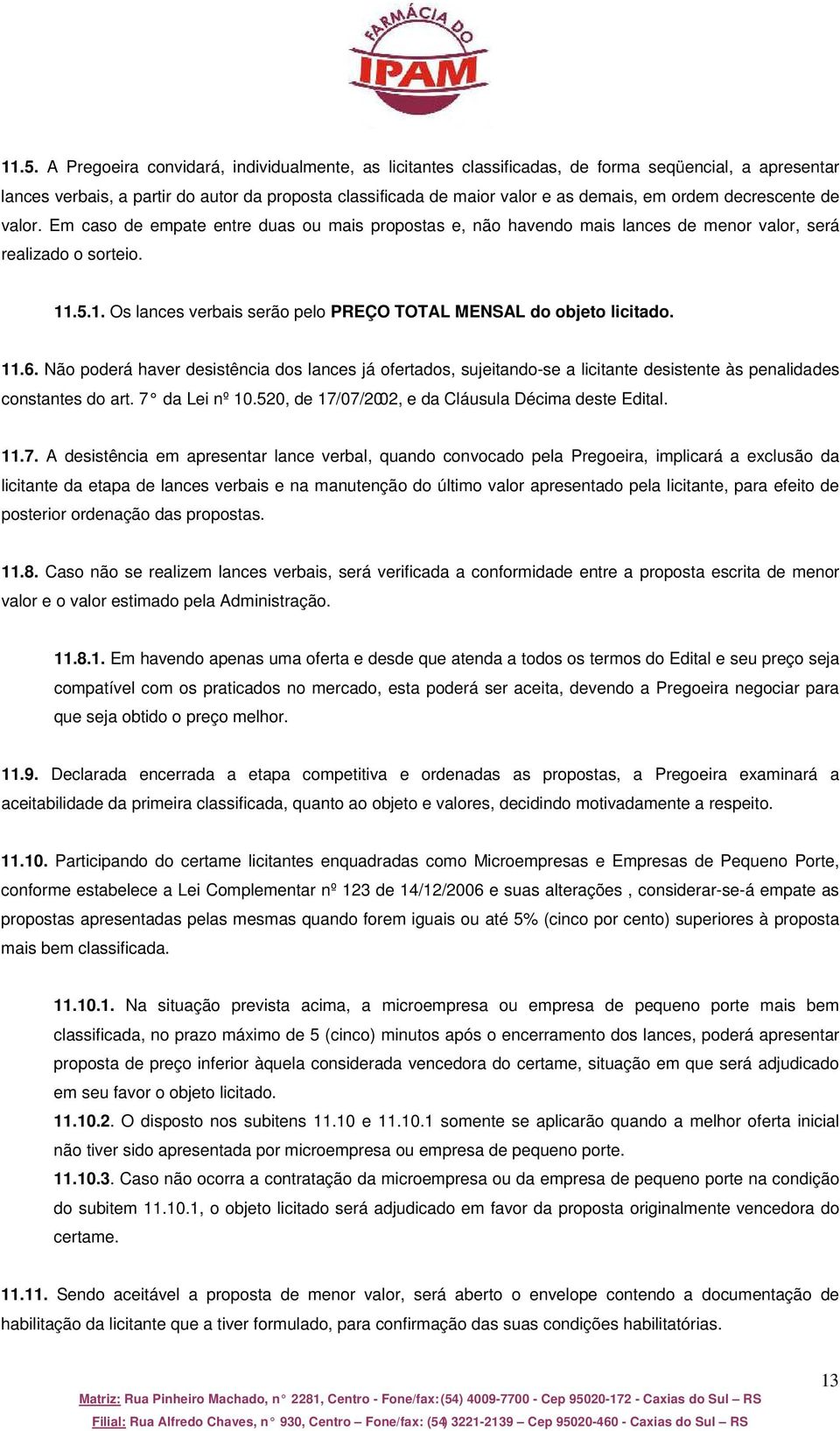 .5.1. Os lances verbais serão pelo PREÇO TOTAL MENSAL do objeto licitado. 11.6.