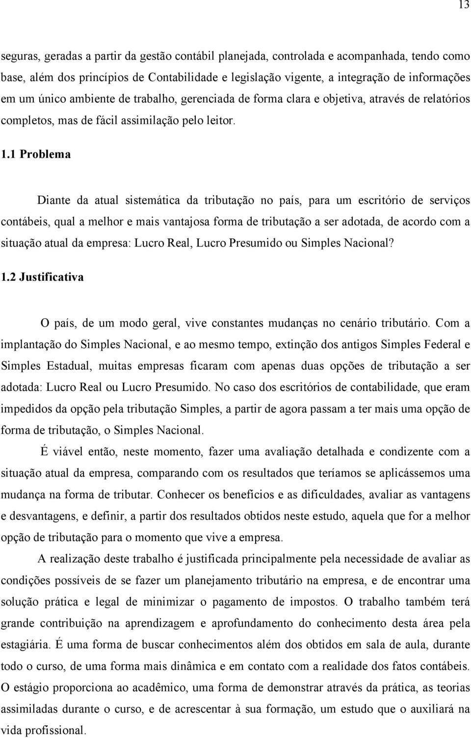 1 Problema Diante da atual sistemática da tributação no país, para um escritório de serviços contábeis, qual a melhor e mais vantajosa forma de tributação a ser adotada, de acordo com a situação