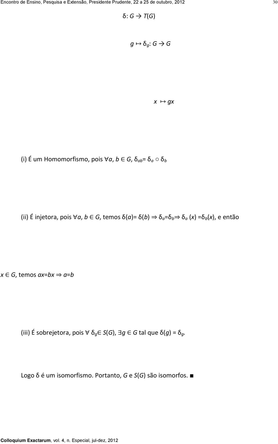 b G, temos δ(a)= δ(b) δ a =δ b δ a (x) =δ b (x), e então x G, temos ax=bx a=b (iii) É