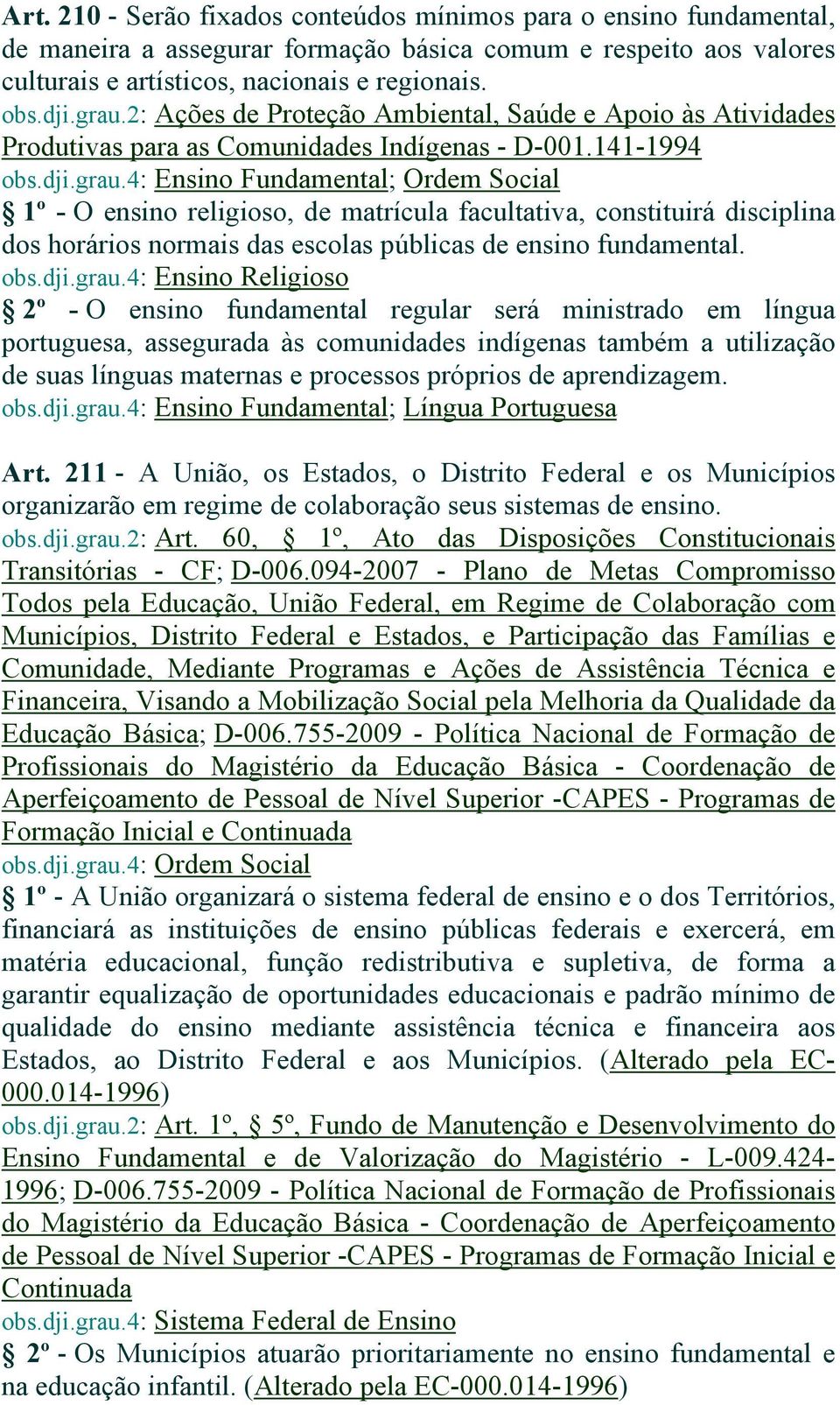 4: Ensino Fundamental; Ordem Social 1º - O ensino religioso, de matrícula facultativa, constituirá disciplina dos horários normais das escolas públicas de ensino fundamental. obs.dji.grau.