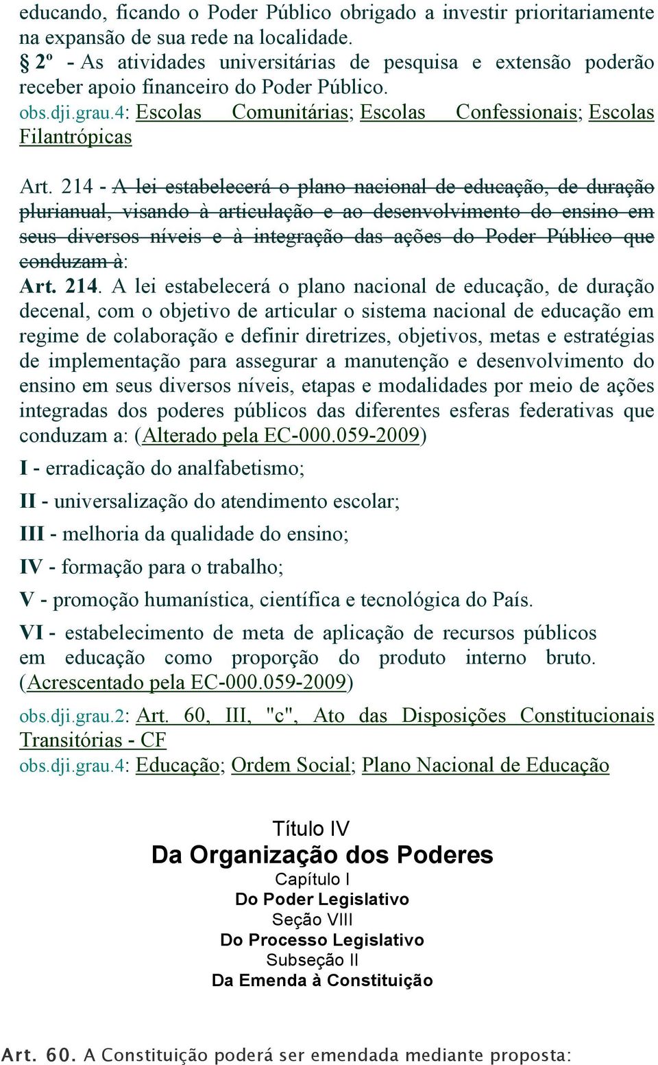 214 - A lei estabelecerá o plano nacional de educação, de duração plurianual, visando à articulação e ao desenvolvimento do ensino em seus diversos níveis e à integração das ações do Poder Público