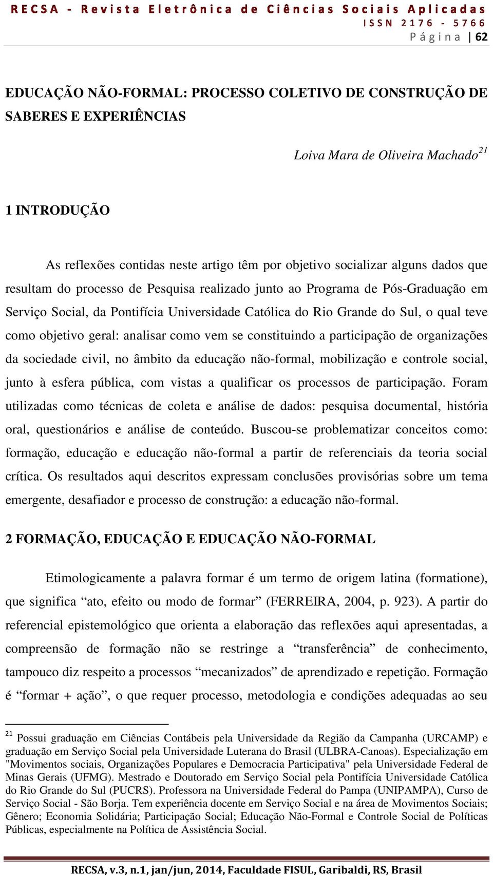 objetivo geral: analisar como vem se constituindo a participação de organizações da sociedade civil, no âmbito da educação não-formal, mobilização e controle social, junto à esfera pública, com