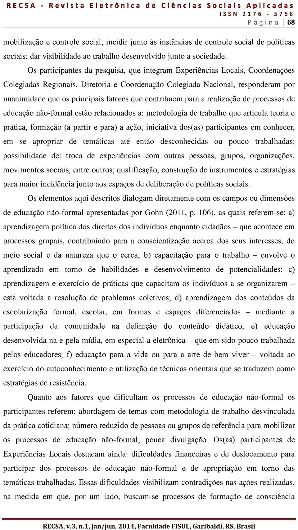 que contribuem para a realização de processos de educação não-formal estão relacionados a: metodologia de trabalho que articula teoria e prática, formação (a partir e para) a ação; iniciativa dos(as)