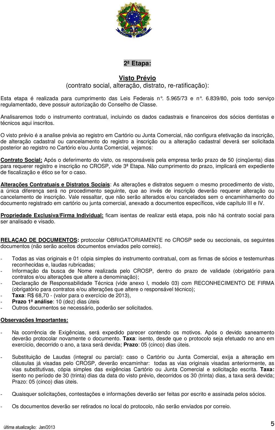 Analisaremos todo o instrumento contratual, incluindo os dados cadastrais e financeiros dos sócios dentistas e técnicos aqui inscritos.