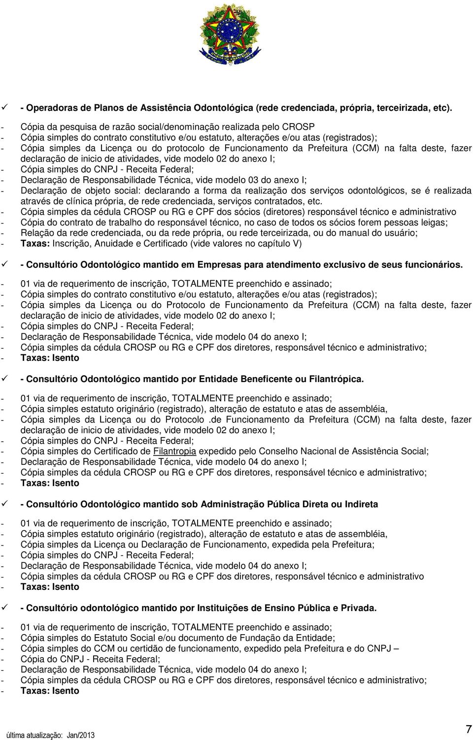 protocolo de Funcionamento da Prefeitura (CCM) na falta deste, fazer declaração de inicio de atividades, vide modelo 02 do anexo I; - Cópia simples do CNPJ - Receita Federal; - Declaração de