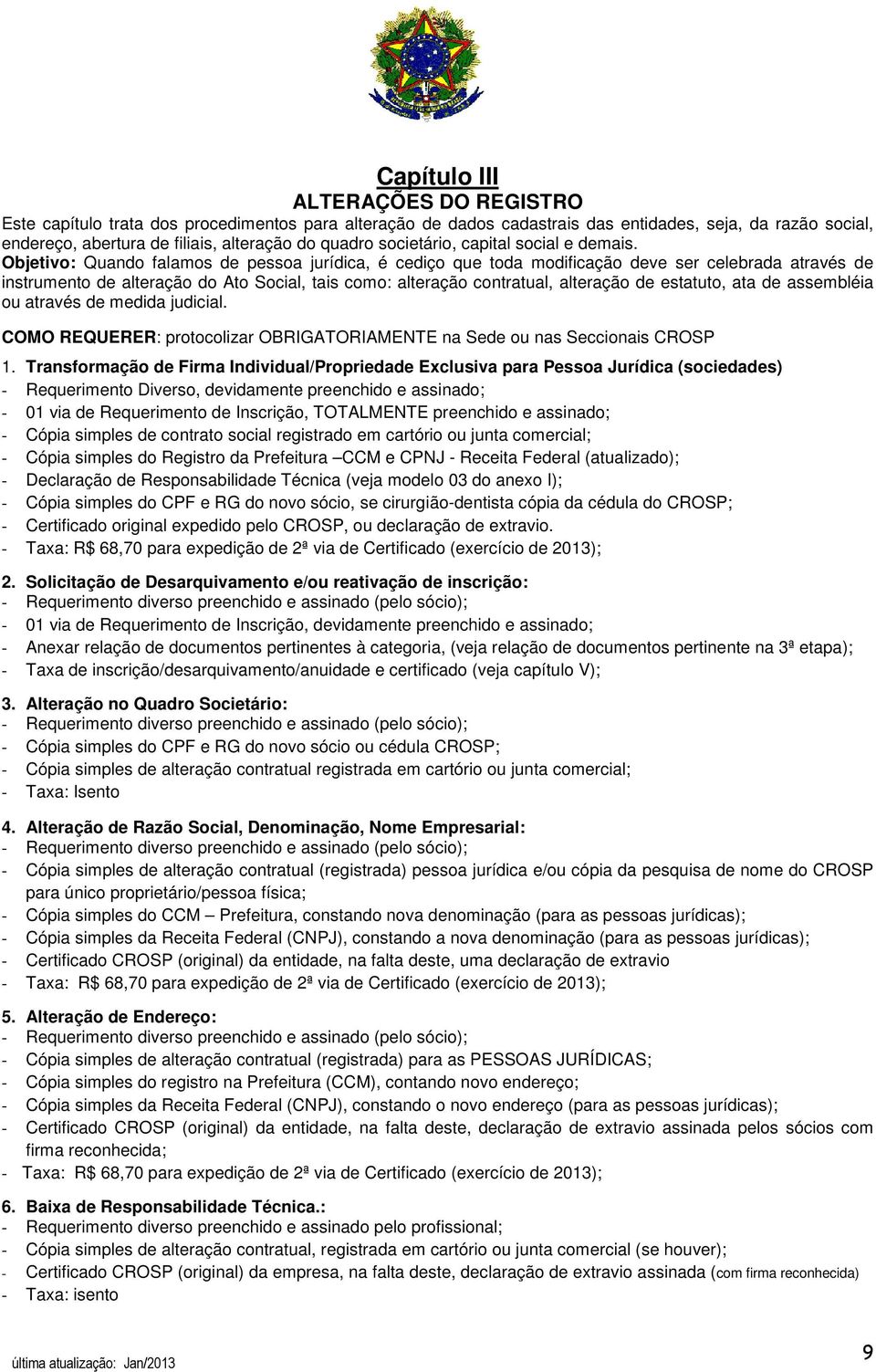 Objetivo: Quando falamos de pessoa jurídica, é cediço que toda modificação deve ser celebrada através de instrumento de alteração do Ato Social, tais como: alteração contratual, alteração de