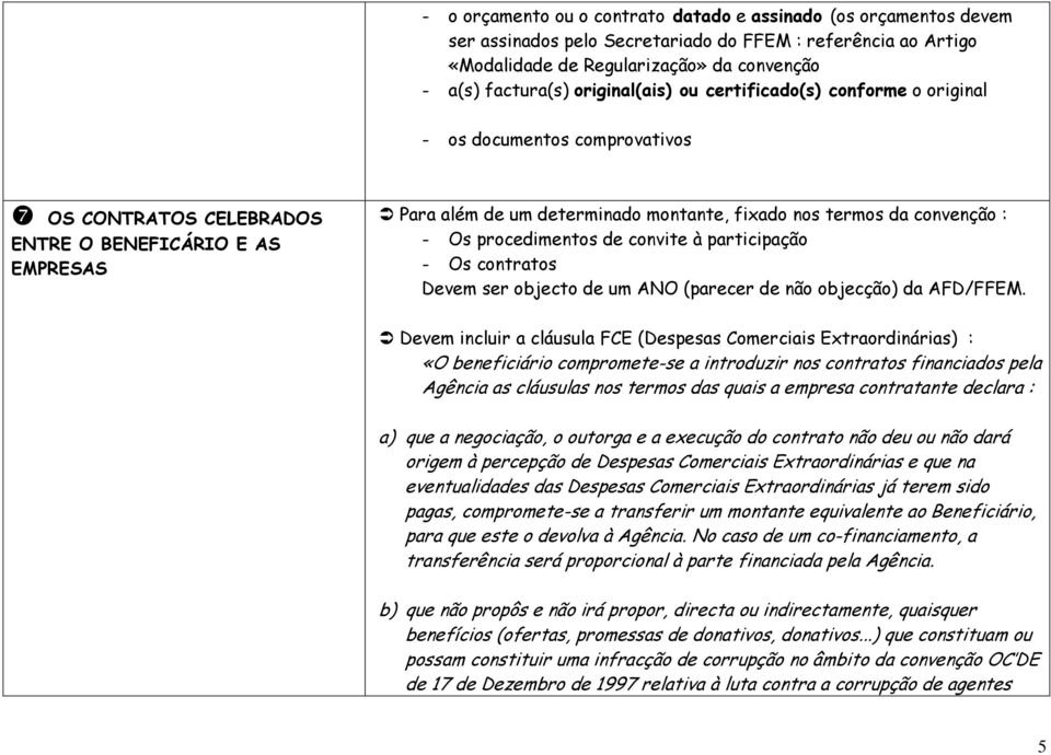 da convenção : - Os procedimentos de convite à participação - Os contratos Devem ser objecto de um ANO (parecer de não objecção) da AFD/FFEM.