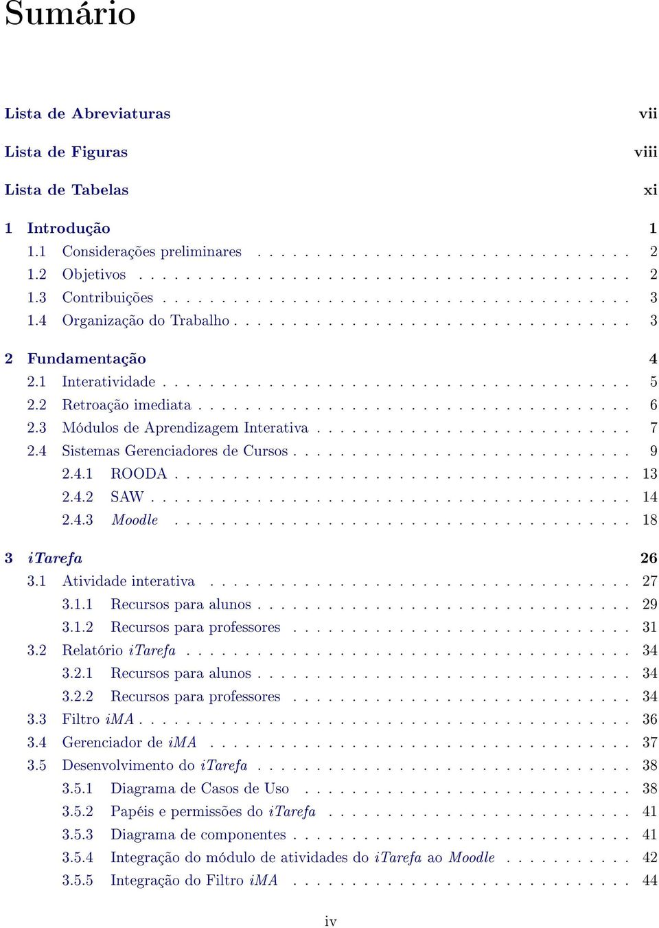 2 Retroação imediata..................................... 6 2.3 Módulos de Aprendizagem Interativa........................... 7 2.4 Sistemas Gerenciadores de Cursos............................. 9 2.4.1 ROODA.