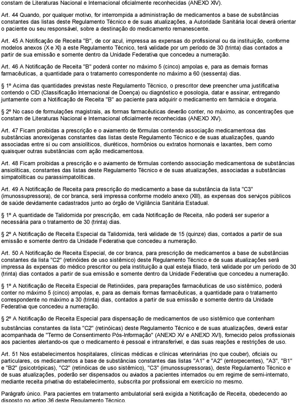 local deverá orientar o paciente ou seu responsável, sobre a destinação do medicamento remanescente. Art.