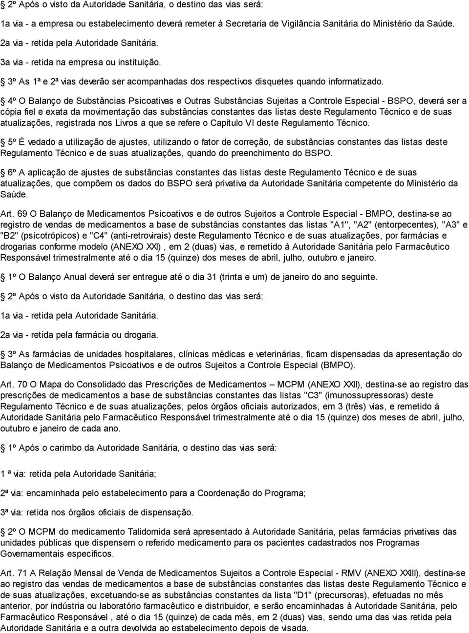 4º O Balanço de Substâncias Psicoativas e Outras Substâncias Sujeitas a Controle Especial - BSPO, deverá ser a cópia fiel e exata da movimentação das substâncias constantes das listas deste