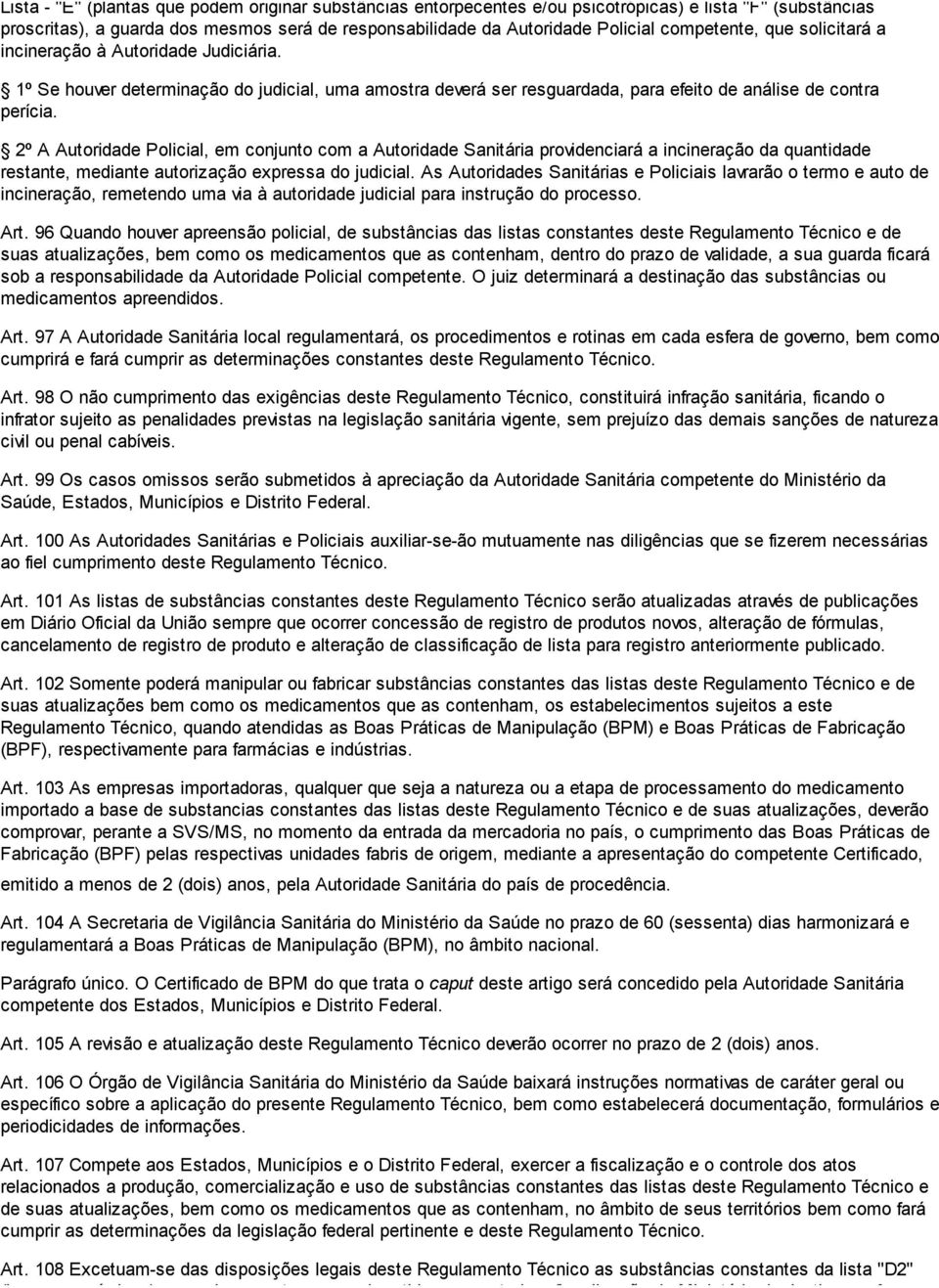 2º A Autoridade Policial, em conjunto com a Autoridade Sanitária providenciará a incineração da quantidade restante, mediante autorização expressa do judicial.