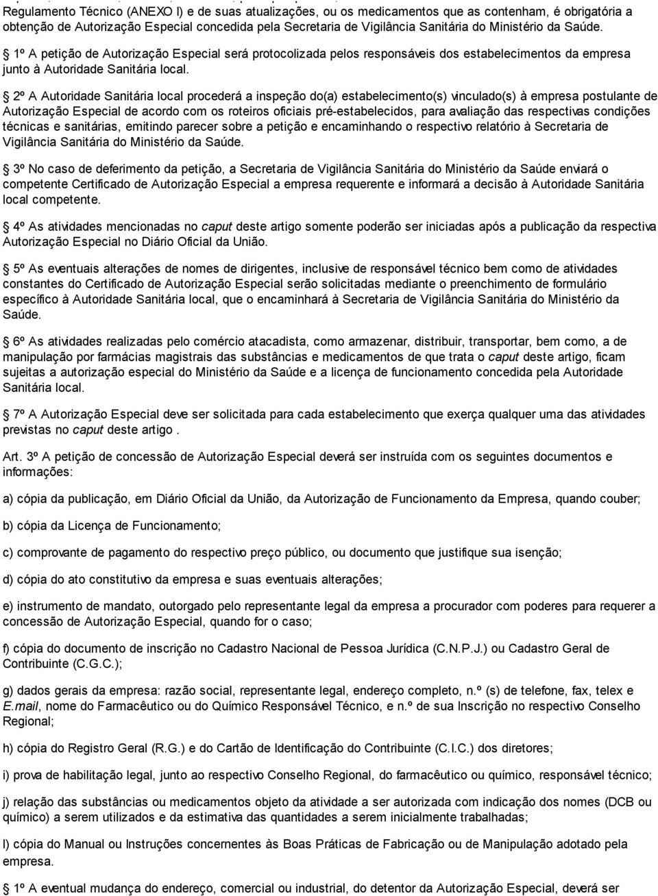 1º A petição de Autorização Especial será protocolizada pelos responsáveis dos estabelecimentos da empresa junto à Autoridade Sanitária local.