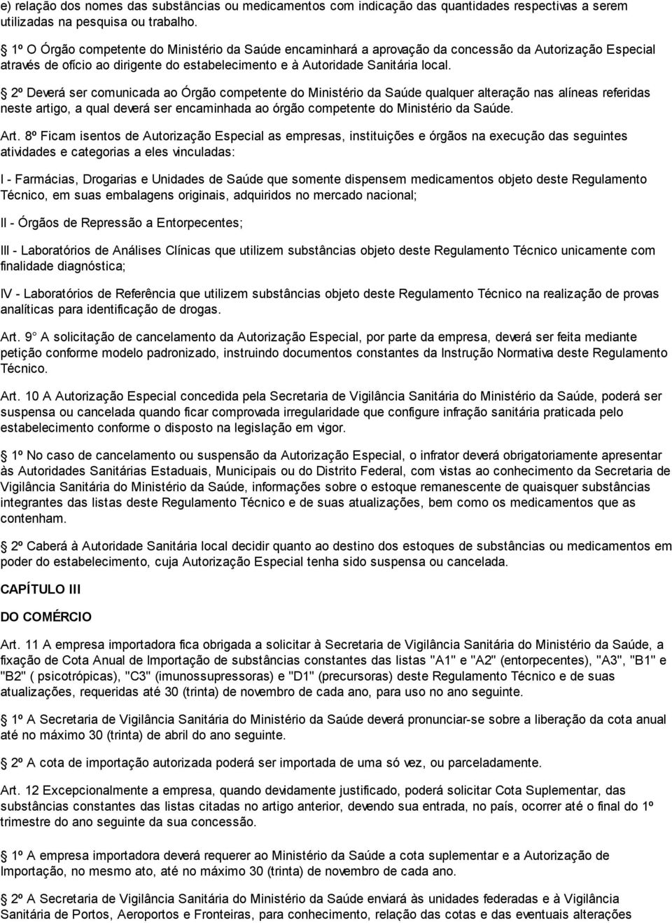 2º Deverá ser comunicada ao Órgão competente do Ministério da Saúde qualquer alteração nas alíneas referidas neste artigo, a qual deverá ser encaminhada ao órgão competente do Ministério da Saúde.