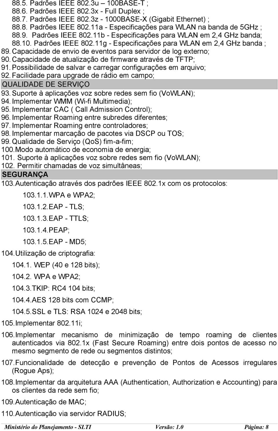 Capacidade de envio de eventos para servidor de log externo; 90. Capacidade de atualização de firmware através de TFTP; 91. Possibilidade de salvar e carregar configurações em arquivo; 92.