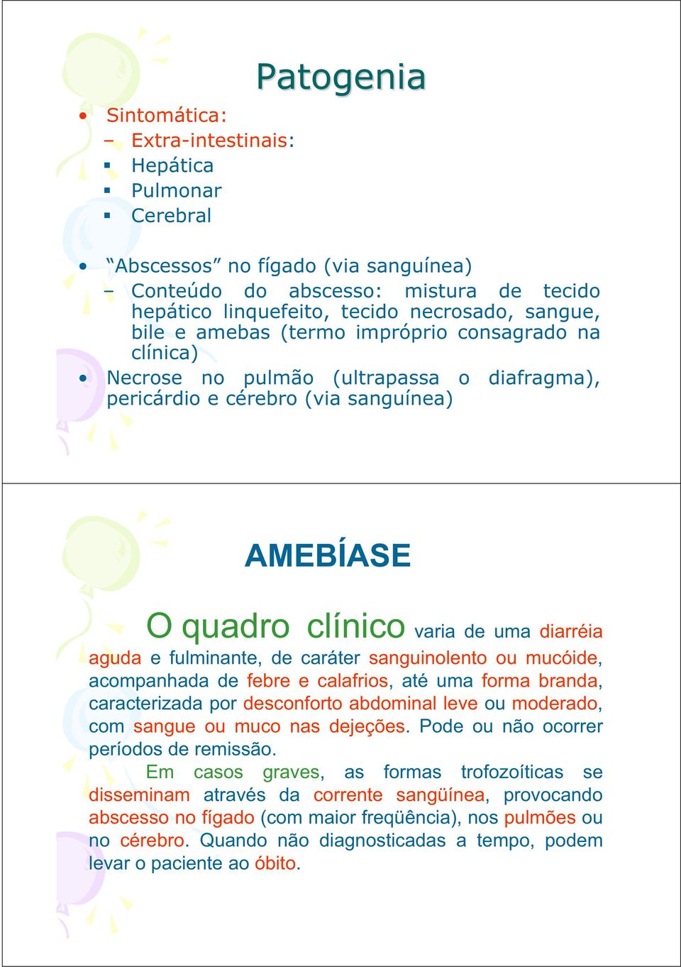 sanguinolento ou mucóide, acompanhada de febre e calafrios, até uma forma branda, caracterizada por desconforto abdominal leve ou moderado, com sangue ou muco nas dejeções.